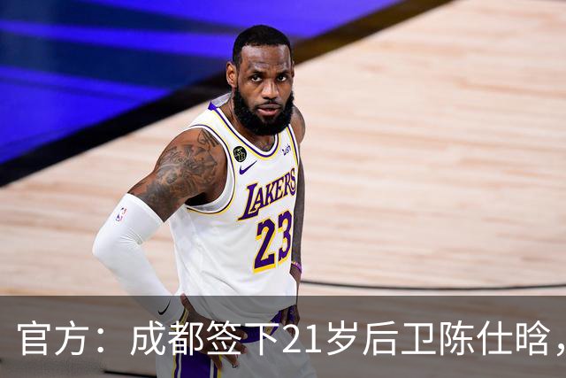 官方：成都签下21岁后卫陈仕晗，球员曾效力鲁能青训并多次入选国青