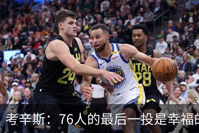 考辛斯：76人的最后一投是幸福的烦恼 也许他们强到都不需要绝杀