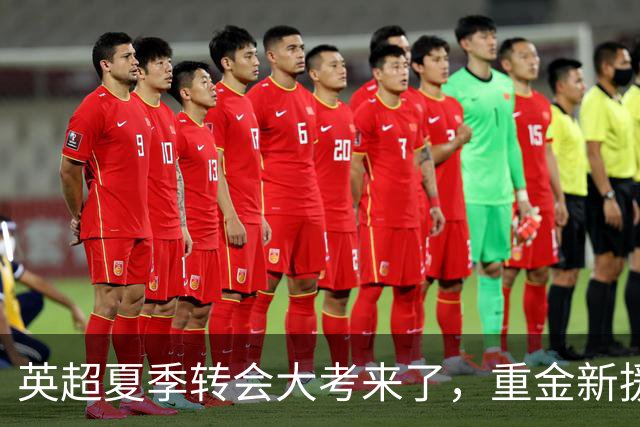 英超夏季转会大考来了，重金新援你叫得出几个？