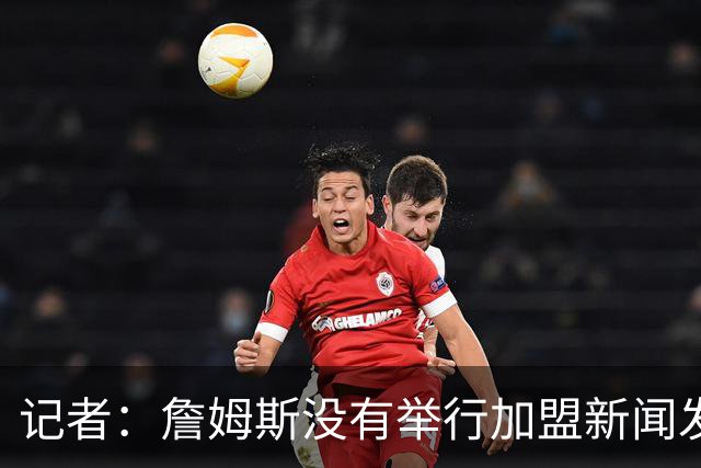 记者：詹姆斯没有举行加盟新闻发布会的计划