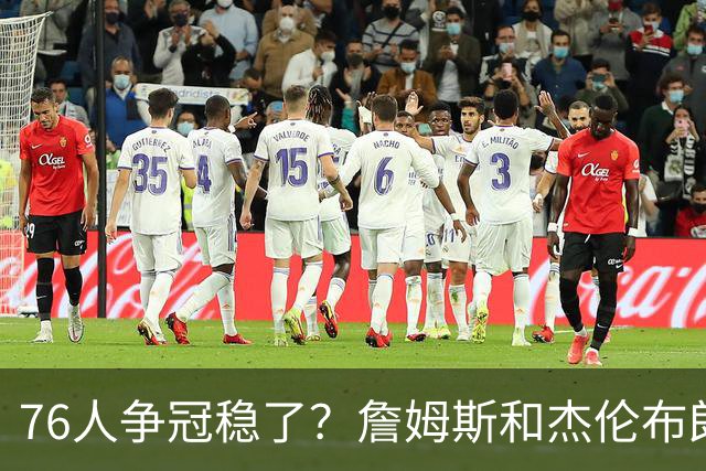 76人争冠稳了？詹姆斯和杰伦布朗的麻烦在后面