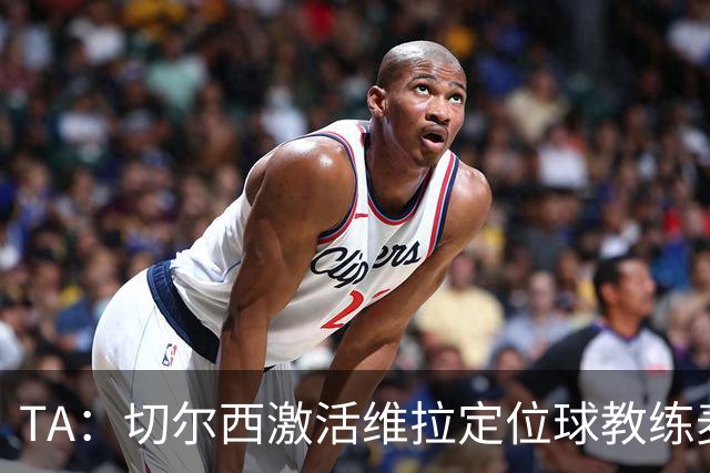 TA：切尔西激活维拉定位球教练麦克菲的解约金条款，他即将跳槽